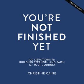 You're Not Finished Yet: 100 Devotions for Building Strength and Faith for Your Journey