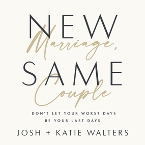 New Marriage, Same Couple: Don't Let Your Worst Days Be Your Last Days