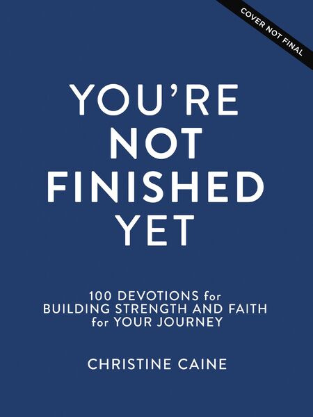 You're Not Finished Yet: 100 Devotions for Building Strength and Faith for Your Journey