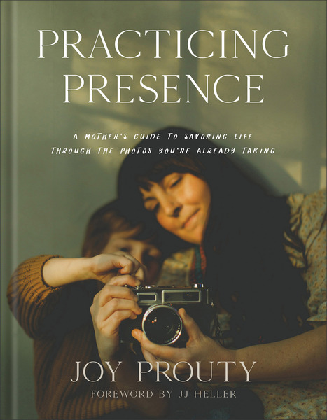 Practicing Presence: A Mother's Guide to Savoring Life through the Photos You're Already Taking