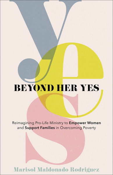 Beyond Her Yes: Reimagining Pro-Life Ministry to Empower Women and Support Families in Overcoming Poverty