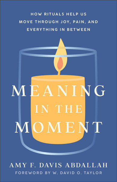 Meaning in the Moment: How Rituals Help Us Move through Joy, Pain, and Everything in Between