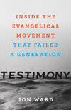 Testimony: Inside the Evangelical Movement That Failed a Generation