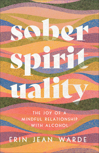 Sober Spirituality: The Joy of a Mindful Relationship with Alcohol