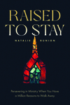Raised to Stay: Persevering in Ministry When You Have a Million Reasons to Walk Away