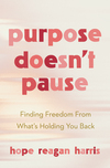 Purpose Doesn't Pause: Finding Freedom from What's Holding You Back
