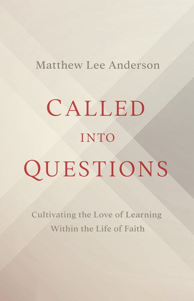 Called into Questions: Cultivating the Love of Learning Within the Life of Faith