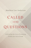Called into Questions: Cultivating the Love of Learning Within the Life of Faith