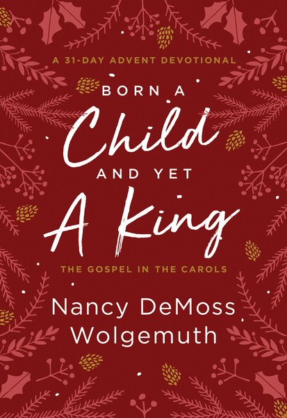 Born a Child and Yet a King: The Gospel in the Carols: An Advent Devotional