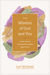 Mission of God and You: Created, Called, and Commissioned for Something Bigger than You