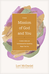 Mission of God and You: Created, Called, and Commissioned for Something Bigger than You