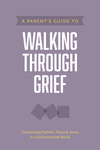Parent’s Guide to Walking through Grief