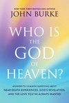 Who Is the God of Heaven?: Answers to Common Questions about Near-Death Experiences, God’s Revelation, and the Love You’ve Always Wanted