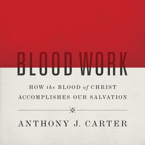 Blood Work: How the Blood of Christ Accomplishes Our Salvation