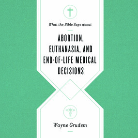 What the Bible Says about Abortion, Euthanasia, and End-of-Life Medical Decisions