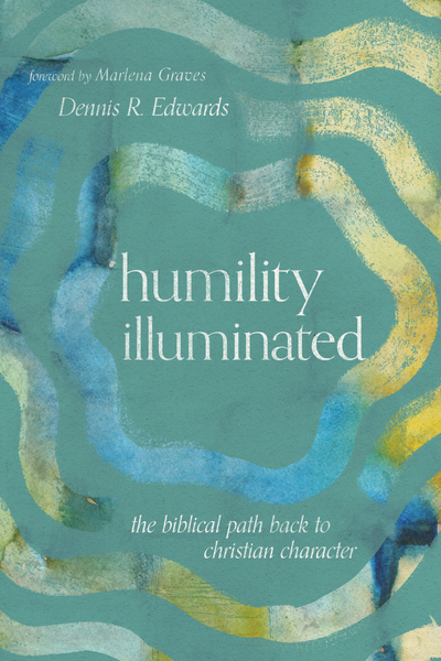 Humility Illuminated: The Biblical Path Back to Christian Character