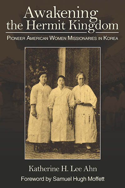 Awakening the Hermit Kingdom: Pioneer American Women Missionaries in Korea