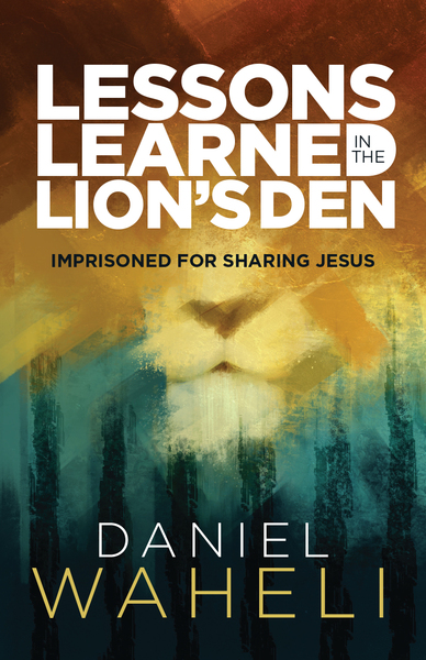 Lessons Learned in the Lion's Den: Imprisoned for Sharing Jesus