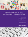 Writing Exceptional Missionary Newsletters: Essentials for Writing, Producing, and Sending Newsletters that Motivate Readers
