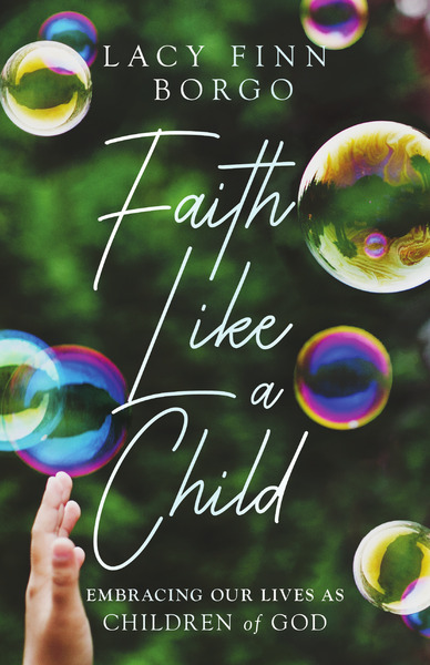 Faith Like a Child: Embracing Our Lives as Children of God