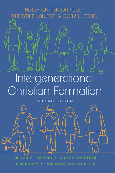 Intergenerational Christian Formation: Bringing the Whole Church Together in Ministry, Community, and Worship