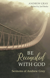 Be Reconciled with God: Sermons of Andrew Gray