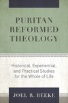 Puritan Reformed Theology: Historical, Experiential, and Practical Studies for the Whole of Life