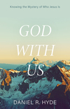 God with Us: Knowing the Mystery of Who Jesus Is