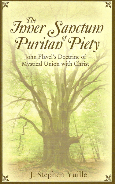 The Inner Sanctum of Puritan Piety: John Flavel's Doctrine of Mystical Union with Christ