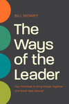 Ways of the Leader: Four Practices to Bring People Together and Break New Ground