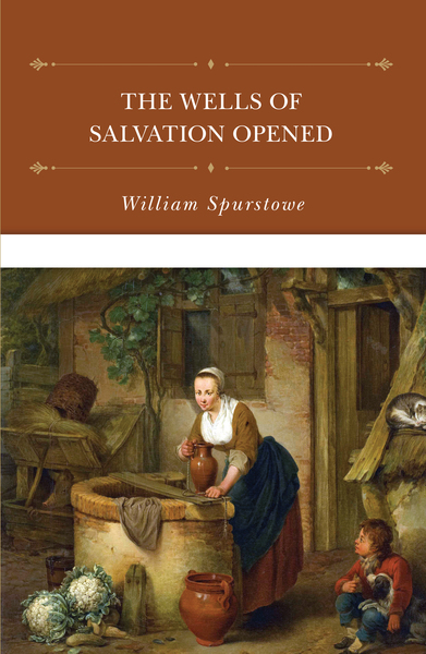 The Wells of Salvation Opened: A Treatise Discovering the Nature, Preciousness, Usefulness of Gospel Promises, and Rules for the Right Application of Them
