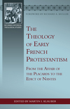 The Theology of Early French Protestantism: From the Affair of the Placards to the Edict of Nantes