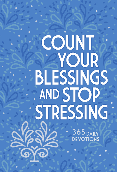 Count Your Blessings and Stop Stressing: 365 Daily Devotions