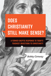 Does Christianity Still Make Sense?: A Former Skeptic Responds to Today’s Toughest Objections to Christianity