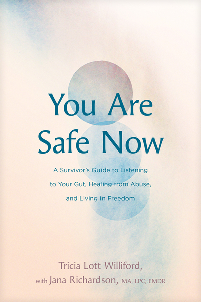 You Are Safe Now: A Survivor’s Guide to Listening to Your Gut, Healing from Abuse, and Living in Freedom