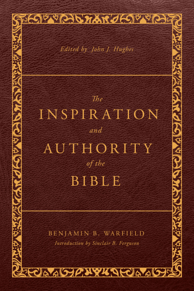 The Inspiration and Authority of the Bible: Revised and Enhanced