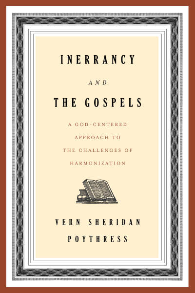 Inerrancy and the Gospels: A God-Centered Approach to the Challenges of Harmonization