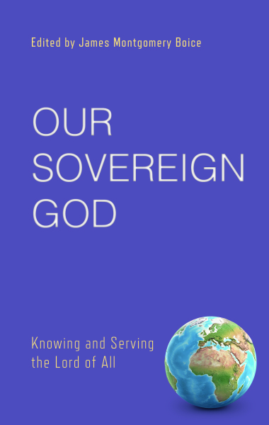 Our Sovereign God: Knowing and Serving the Lord of All