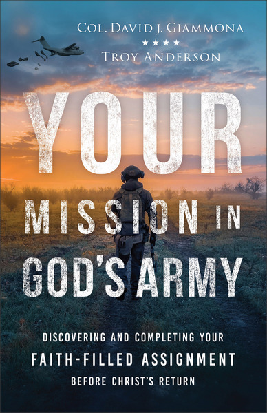 Your Mission in God's Army: Discovering and Completing Your Faith-Filled Assignment before Christ's Return