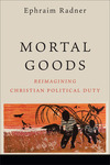 Mortal Goods: Reimagining Christian Political Duty