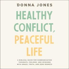 Healthy Conflict, Peaceful Life: A Biblical Guide for Communicating Thoughts, Feelings, and Opinions with Grace, Truth, and Zero Regret
