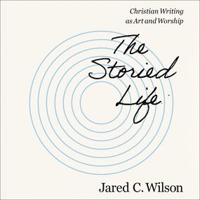 Storied Life: Christian Writing as Art and Worship