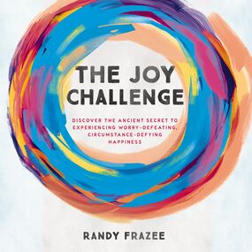 Joy Challenge: Discover the Ancient Secret to Experiencing Worry-Defeating, Circumstance-Defying Happiness