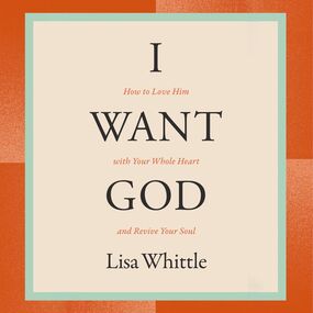 I Want God: How to Love Him with Your Whole Heart and Revive Your Soul