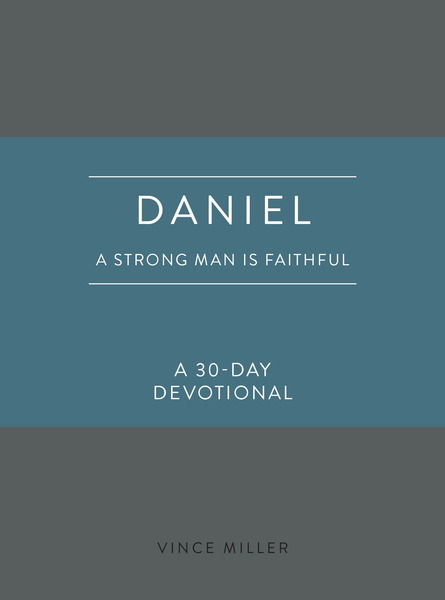 Daniel: A Strong Man Is Faithful: A 30-Day Devotional