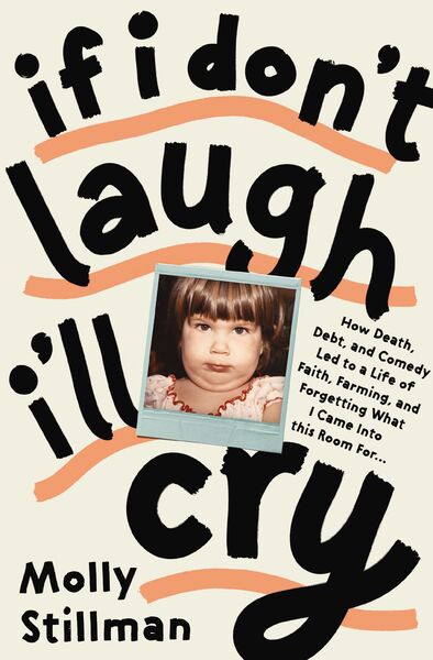 If I Don't Laugh, I'll: How Death, Debt, and Comedy Led to a Life of Faith, Farming, and Forgetting What I Came into This Room For