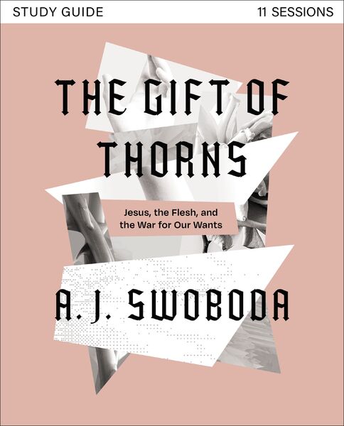 Gift of Thorns Study Guide plus Streaming Video: Jesus, the Flesh, and the War for Our Wants