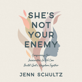 She's Not Your Enemy: Conquering Our Insecurities So We Can Build God's Kingdom Together