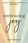Embracing Joy: An 8-Week Transformational Bible Study of Habakkuk