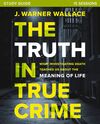 Truth in True Crime Investigator's Guide plus Streaming Video: What Investigating Death Teaches Us About the Meaning of Life?